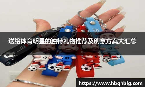 送给体育明星的独特礼物推荐及创意方案大汇总