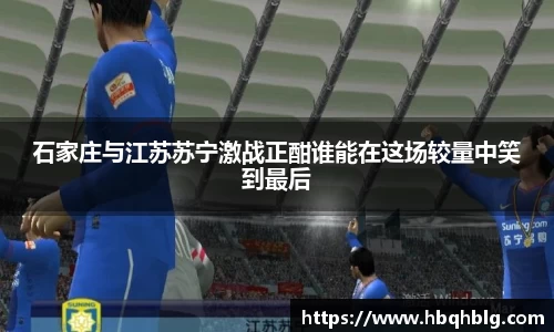石家庄与江苏苏宁激战正酣谁能在这场较量中笑到最后
